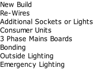 New Build Re-Wires Additional Sockets or Lights Consumer Units 3 Phase Mains Boards Bonding Outside Lighting Emergency Lighting
