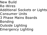 New Build Re-Wires Additional Sockets or Lights Consumer Units 3 Phase Mains Boards Bonding Outside Lighting Emergency Lighting